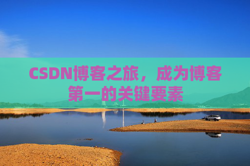CSDN博客之旅，成为博客第一的关键要素